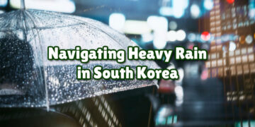 You Don’t Have to Cancel Your Trip: A Full Guide to Navigate Heavy Rain in South Korea 2025